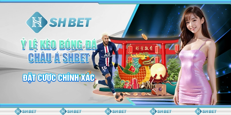 Tỷ Lệ Kèo Bóng Đá Châu Á SHBET - Đặt Cược Chính Xác