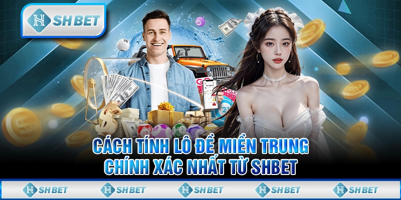 Cách Tính Lô Đề Miền Trung Chính Xác Nhất Từ SHBET