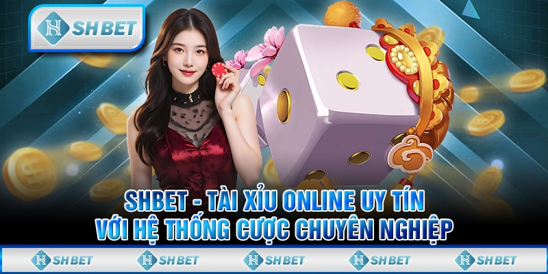 SHBET - Tài Xỉu Online Uy Tín Với Hệ Thống Cược Chuyên Nghiệp