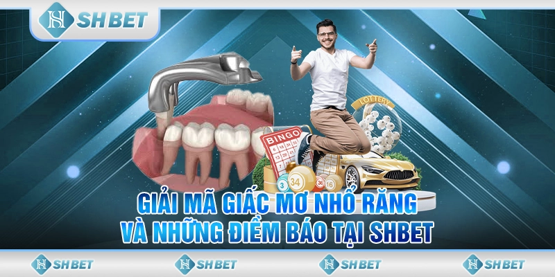 Giải Mã Giấc Mơ Nhổ Răng Và Những Điềm Báo Tại SHBET