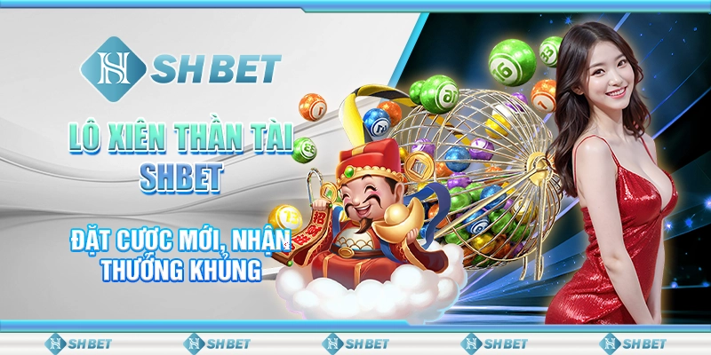 Lô Xiên Thần Tài SHBET - Đặt Cược Mới, Nhận Thưởng Khủng