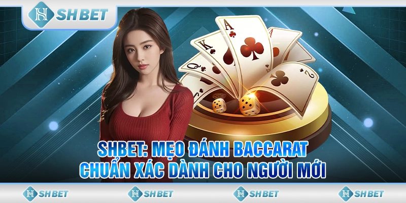 SHBET: Mẹo Đánh Baccarat Chuẩn Xác Dành Cho Người Mới