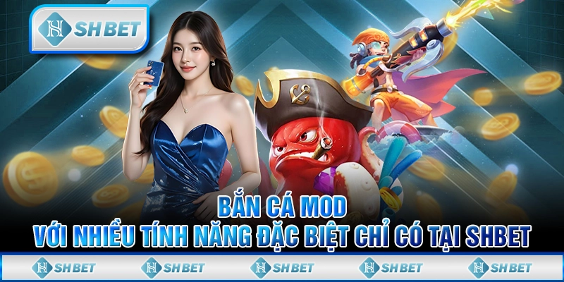 Bắn Cá Mod Với Nhiều Tính Năng Đặc Biệt Chỉ Có Tại SHBET