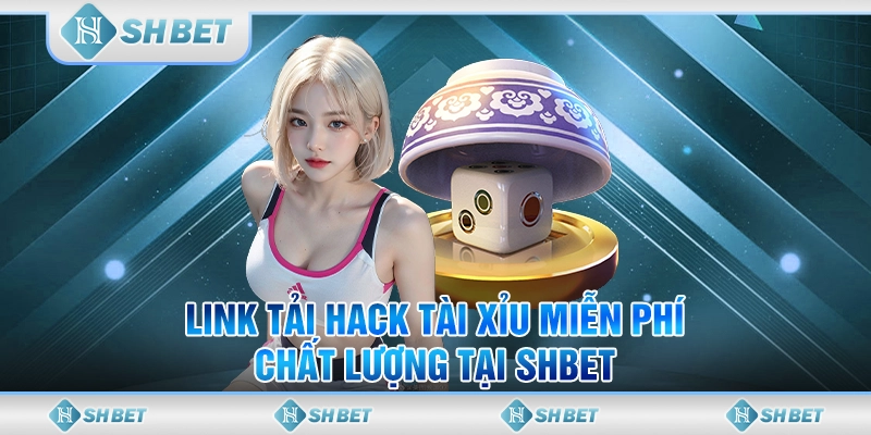 Link Tải Hack Tài Xỉu Miễn Phí, Chất Lượng Tại SHBET
