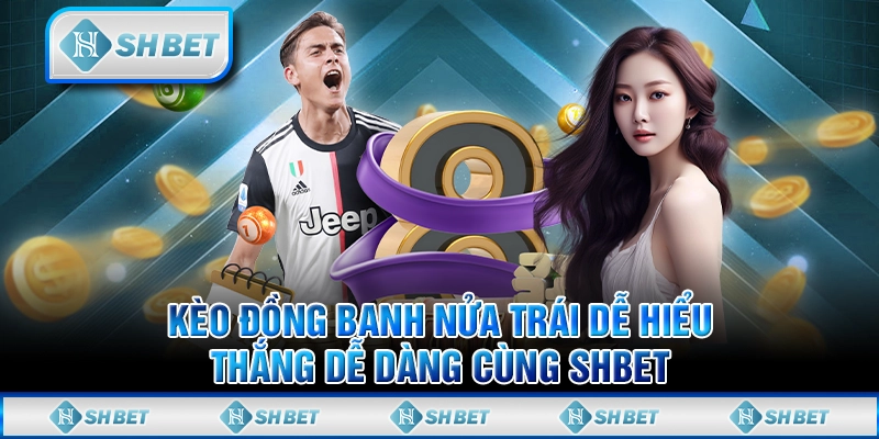 Kèo Đồng Banh Nửa Trái Dễ Hiểu, Thắng Dễ Dàng Cùng SHBET
