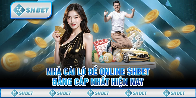 Nhà Cái Lô Đề Online SHBET -  Đẳng Cấp Nhất Hiện Nay