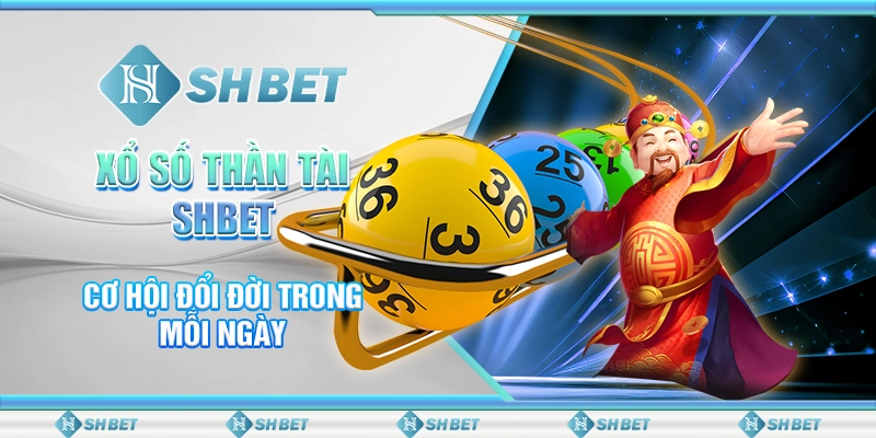 Xổ Số Thần Tài SHBET - Cơ Hội Đổi Đời Trong Mỗi Ngày