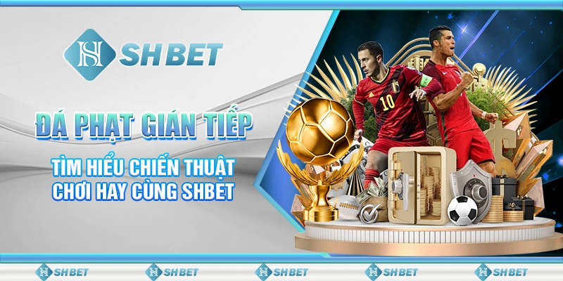 Đá Phạt Gián Tiếp - Tìm Hiểu Chiến Thuật Chơi Hay Cùng SHBET