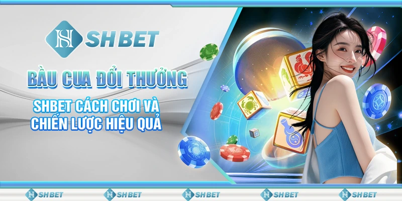 Bầu Cua Đổi Thưởng – SHBET Cách Chơi Và Chiến Lược Hiệu Quả
