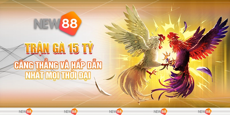 Trận Gà 15 Tỷ