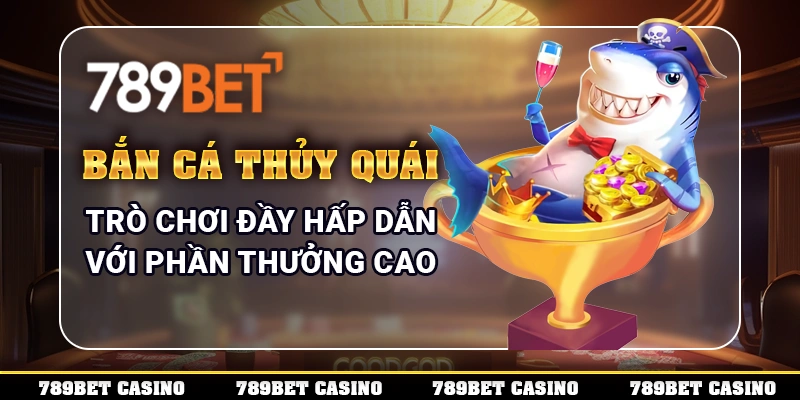 Bắn Cá Thủy Quái – Trò Chơi Đầy Hấp Dẫn Với Phần Thưởng Cao