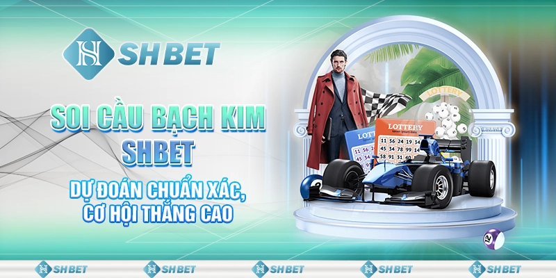 Soi Cầu Bạch Kim SHBET - Dự Đoán Chuẩn Xác, Cơ Hội Thắng Cao