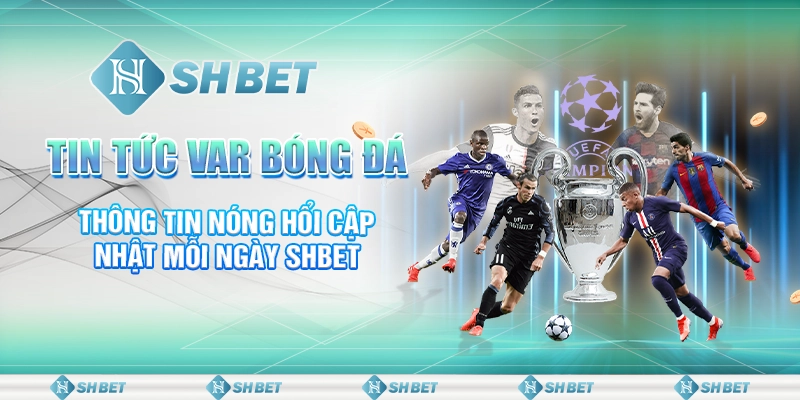 Tin Tức VAR Bóng Đá- Thông Tin Nóng Hổi Cập Nhật Mỗi Ngày SHBET