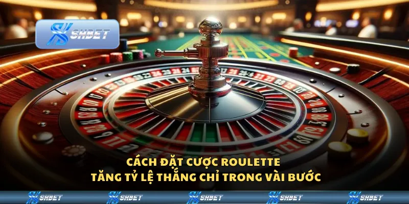 Cách đặt cược Roulette – Tăng tỷ lệ thắng chỉ trong vài bước