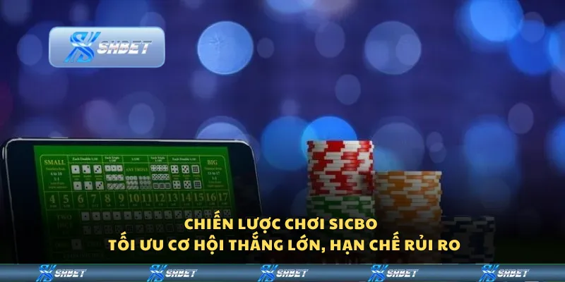 Chiến lược chơi Sicbo - Tối ưu cơ hội thắng lớn, hạn chế rủi ro