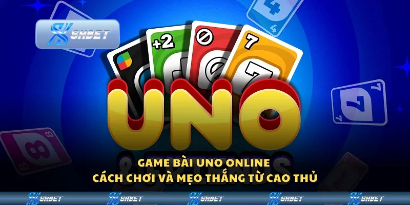 Game bài Uno online – Cách chơi và mẹo thắng từ cao thủ