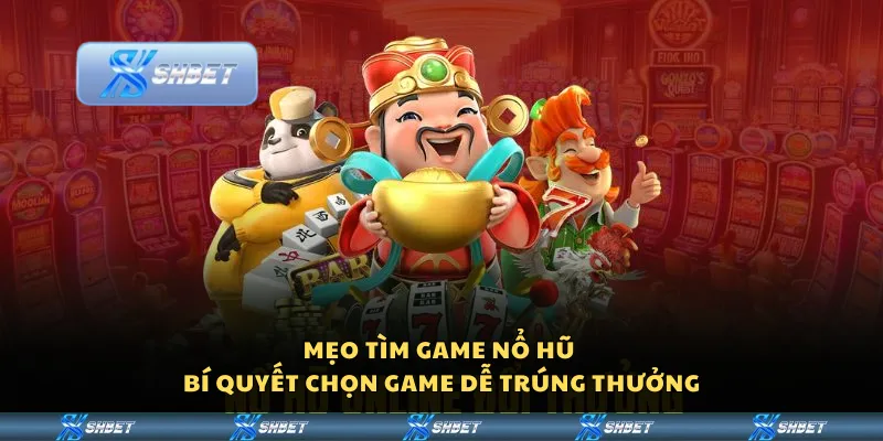 Mẹo tìm game nổ hũ – Bí quyết chọn game dễ trúng thưởng