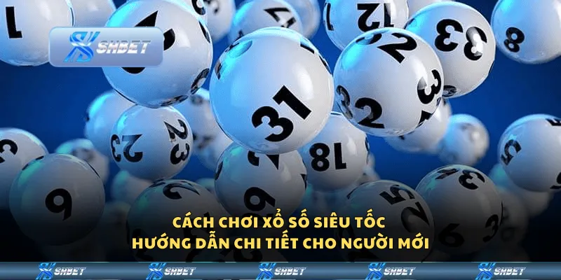 Cách chơi xổ số siêu tốc – Hướng dẫn chi tiết cho người mới