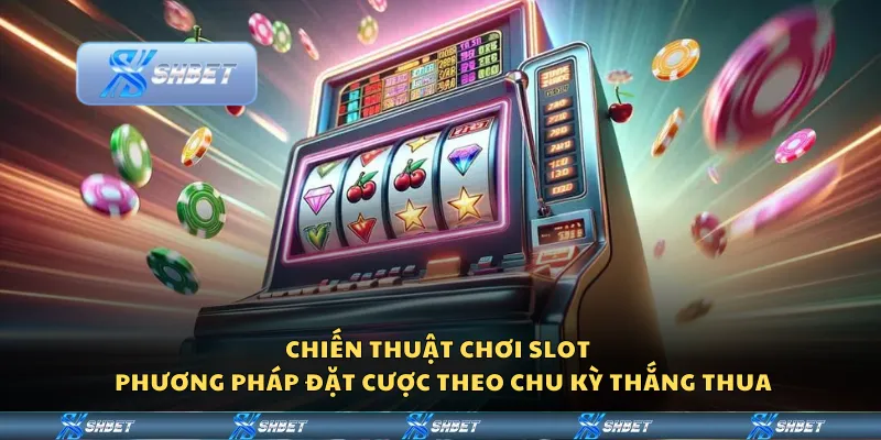 Chiến thuật chơi slot – Phương pháp đặt cược theo chu kỳ thắng thua